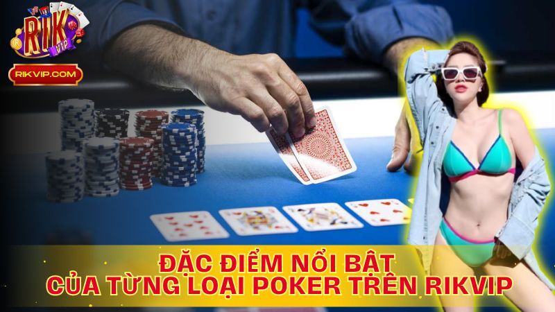 Khám Phá Đặc Điểm Nổi Bật Của Từng Loại Poker Trên Rikvip!