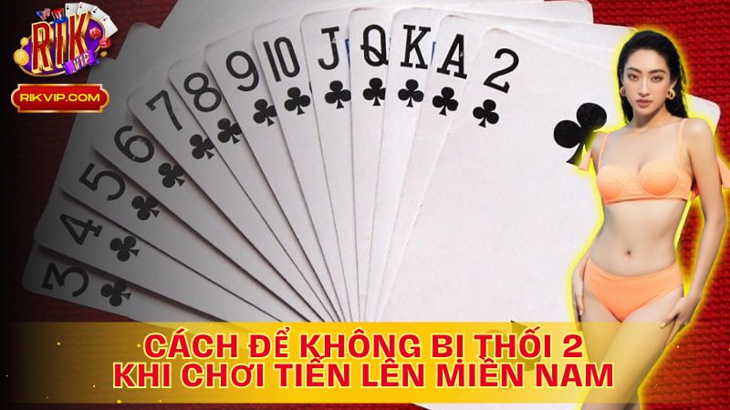 Tìm Hiểu Cách Để Không Bị Thối 2 Khi Chơi Tiến Lên Miền Nam!