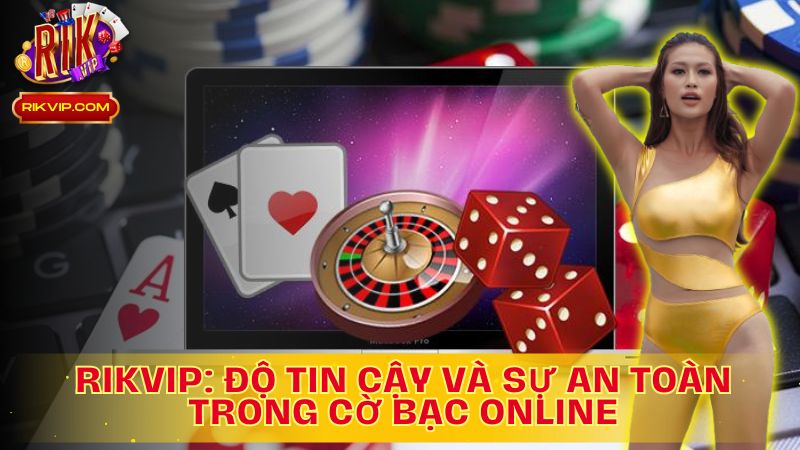 Rikvip – Uy tín hàng đầu, an toàn tuyệt đối trong cờ bạc online!