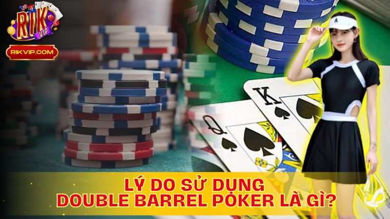 Tìm Hiểu Lý Do Sử Dụng Double Barrel Poker Là Gì?