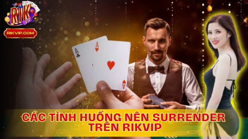 Khi nào nên Surrender trong Blackjack? Quyết định thông minh, bảo toàn lợi nhuận!