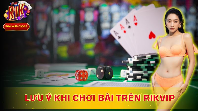 Lưu ý thông minh, chơi bài hiệu quả trên Rikvip!