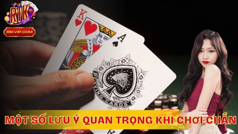 Một số lưu ý quan trọng khi chơi bài Chắn