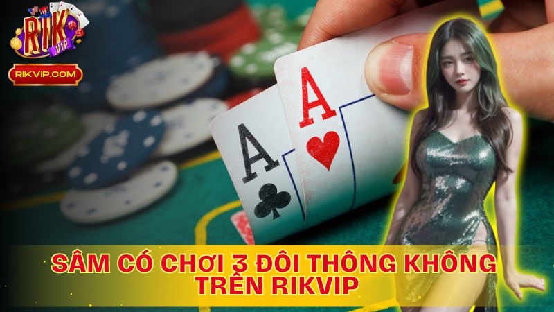 Khám phá sâm có chơi 3 đôi thông không?