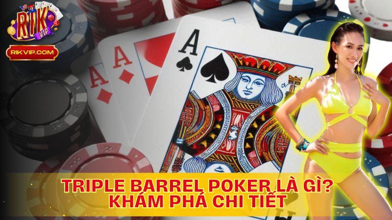 Khám phá chiến lược Triple Barrel Poker là gì?