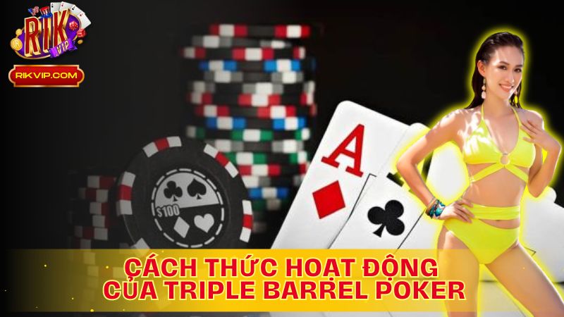 Tìm Hiểu Cách Thức Hoạt Động Của Triple Barrel Poker Là Gì?