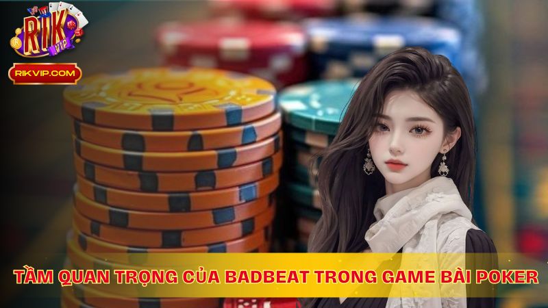 Tầm quan trọng của Badbeat trong game bài Poker