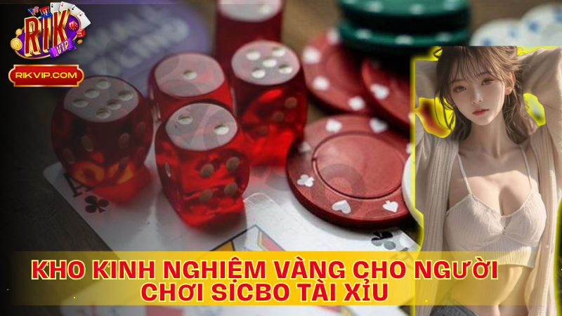 Nhiều Kinh nghiệm chơi Sicbo Tài Xỉu rất hữu dụng cho người chơi