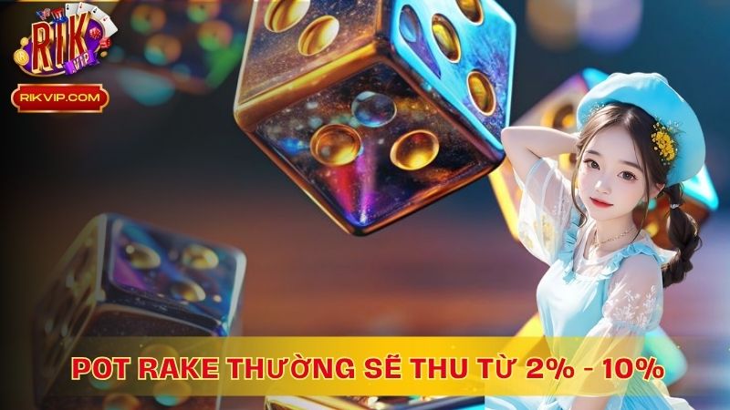 Pot Rake thường nhà cái sẽ thu từ 2% - 10%