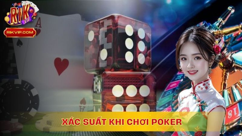Xác suất khi chơi poker là tỷ lệ phần trăm thắng hoặc thua