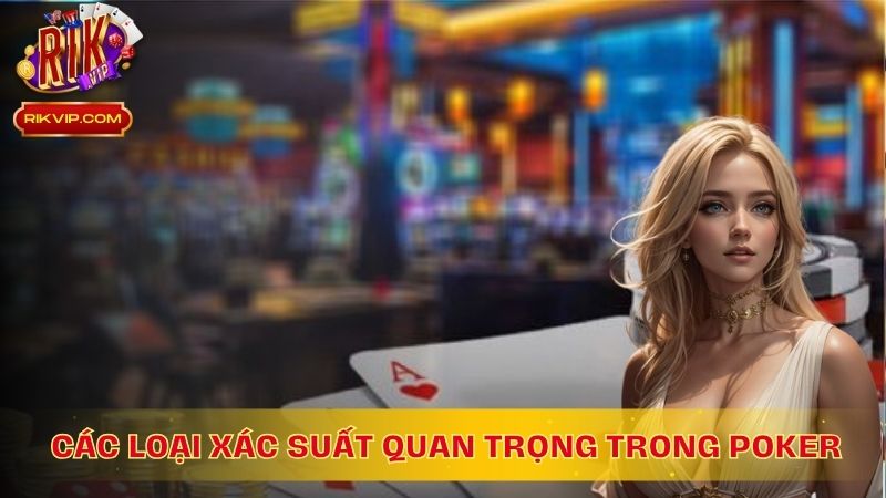 Các loại xác suất quan trọng trong Poker