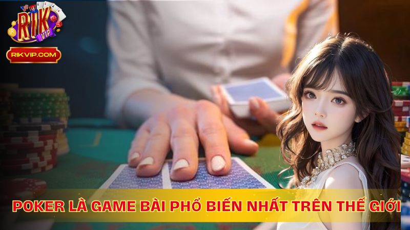 Poker là một trong những trò chơi bài phổ biến nhất trên thế giới